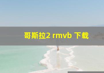 哥斯拉2 rmvb 下载